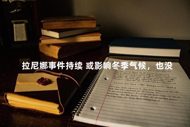 拉尼娜事件持续 或影响冬季气候，也没看到今年冬天是冷还是？